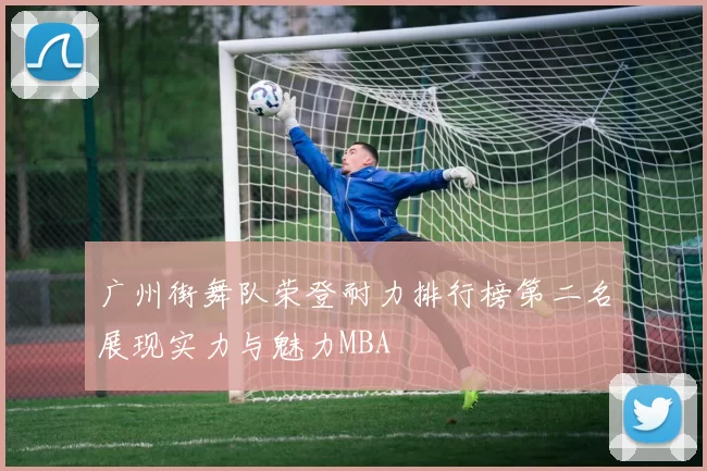 广州街舞队荣登耐力排行榜第二名展现实力与魅力MBA