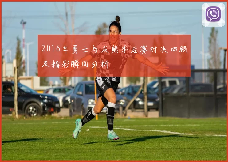 2016年勇士与灰熊季后赛对决回顾及精彩瞬间分析