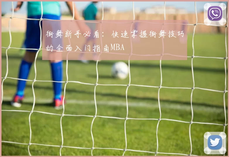 街舞新手必看：快速掌握街舞技巧的全面入门指南MBA