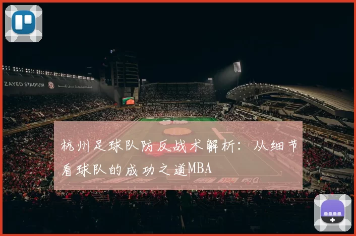 杭州足球队防反战术解析：从细节看球队的成功之道MBA