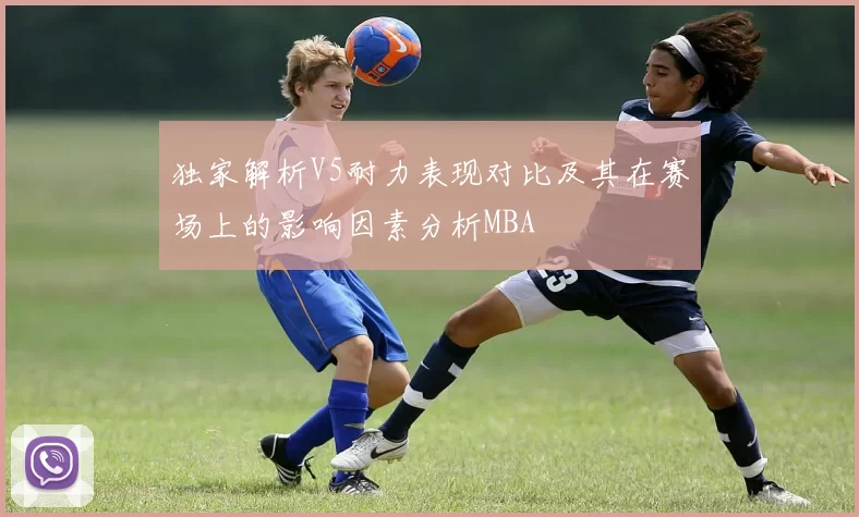 独家解析V5耐力表现对比及其在赛场上的影响因素分析MBA